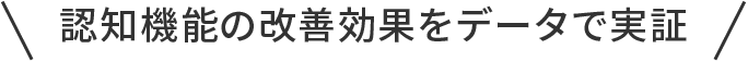 認知機能の改善効果をデータで実証