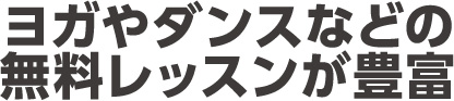 ヨガやダンスなどの無料レッスンが豊富