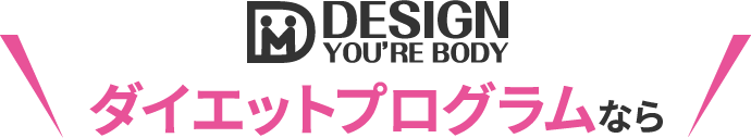 DESIGN YOU'RE BODY ダイエットプログラムなら