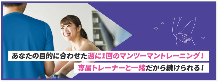 あなたの目的に合わせた週に1回のマンツーマントレーニング！専属トレーナーと一緒だから続けられる！ 