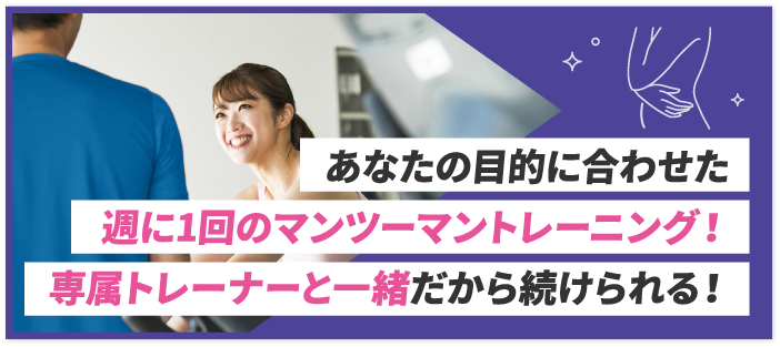 あなたの目的に合わせた週に1回のマンツーマントレーニング！専属トレーナーと一緒だから続けられる！ 