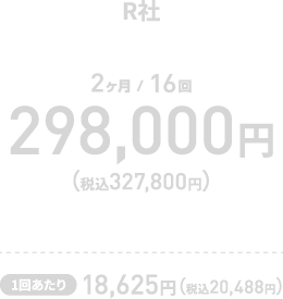 【R社 2ヶ月/16回】　298,000円（税込327,800円）