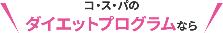 コ・ス・パのダイエットプログラムなら