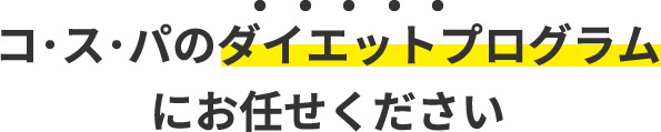 コ･ス･パのダイエットプログラムにお任せください