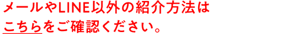 その他の紹介方法はこちらをご確認ください。